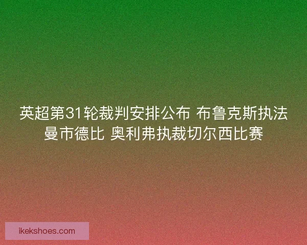 英超第31轮裁判安排公布 布鲁克斯执法曼市德比 奥利弗执裁切尔西比赛