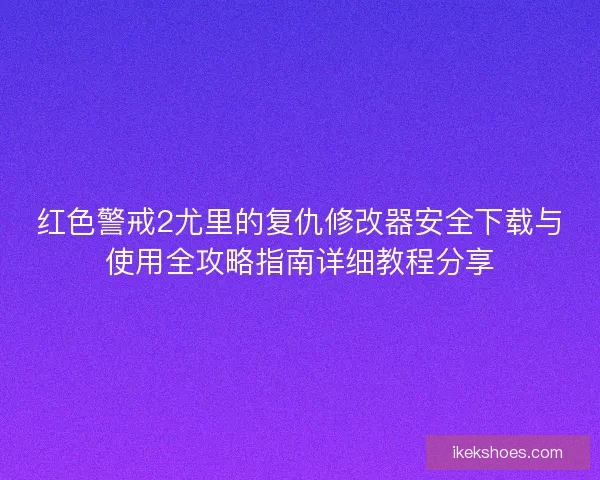 红色警戒2尤里的复仇修改器安全下载与使用全攻略指南详细教程分享